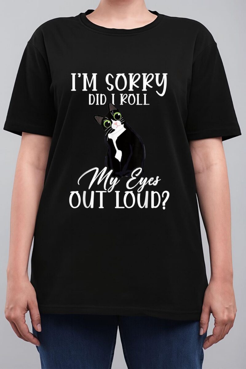 I'm Sorry Did I Roll My Eyes Out Loud Cat Tuxedo Sarcastic Women T-Shirt