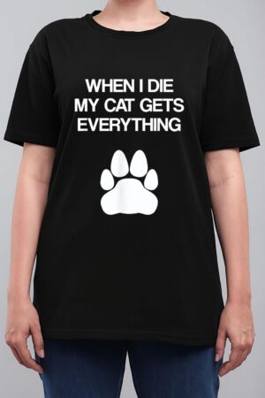 When I Die My Cat Gets Everything - Cat Lovers, Funny Cat Women T-Shirt